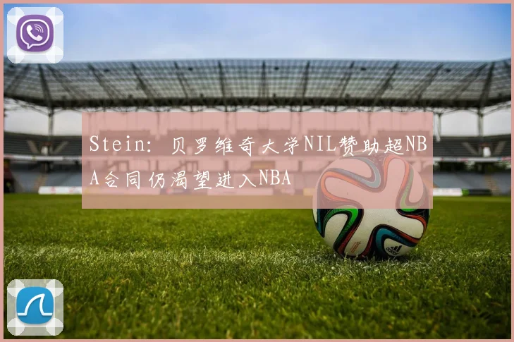 Stein：贝罗维奇大学NIL赞助超NBA合同仍渴望进入NBA